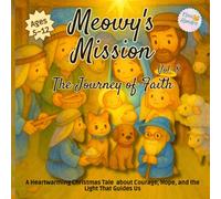 Meowy’s Mission - The Journey of Faith: Volume 8: A Heartwarming Christmas Tale for Children Ages 5-12 about Courage, Hope, and the Light That Guides Us (Meowy’s Magic Adventure Series)