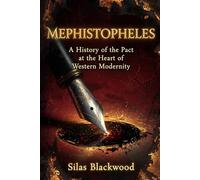 Mephistopheles: The Demon We Invented: A History of the Pact at the Heart of Western Modernity (The Shadow Archive: A History of the Suppressed, the Fallen, and the Invented)