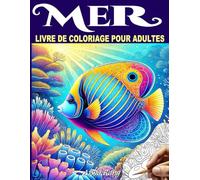 Mer Livre de Coloriage pour Adultes: 50 illustrations pour un voyage créatif et apaisant sous la mer, entre vie marine, créatures fascinantes et animaux aquatiques à colorier
