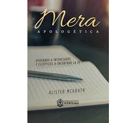 Mera Apologetica: Ayudando a interesados y escépticos a encontrar la fe (Coleccion Apologetica Kerigma)