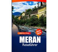 Meran Reiseführer 2025-2026: Entdecke Italiens alpine Perle: Thermalbäder, Wanderungen, Sehenswürdigkeiten und Abenteuer