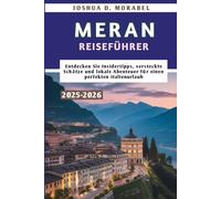 MERAN REISEFÜHRER 2025-2026: Entdecken Sie Insidertipps, versteckte Schätze und lokale Abenteuer für einen perfekten Italienurlaub