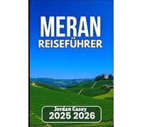 MERAN REISEFÜHRER 2025 2026: Entdecken Sie Wanderwege, Weinberge und versteckte Ecken Südtirols