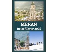 MERAN Reiseführer 2025: Entdecken Sie alpine Eleganz, Thermalbäder und Südtiroler Charme in Italiens verborgenem Juwel