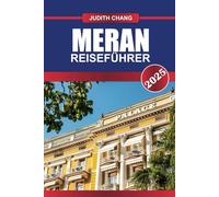 MERAN REISEFÜHRER 2025: Lassen Sie sich von alpiner Schönheit, Thermalbädern und einer einzigartigen Mischung aus italienischer und österreichischer Kultur in diesem Südtiroler Juwel verwöhnen