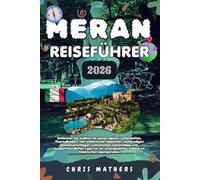 MERAN REISEFÜHRER 2026: Entdecken Sie Südtirol mit alpinen Landschaften, Thermalbädern, den italienischen Dolomiten, lokalen Essensgeheimnissen und ... Erlebnis im alpinen Paradies Italiens.