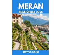 MERAN REISEFÜHRER 2026: „Natur, Höhe und Adrenalin: Südtirol zu Fuß und mit dem Fahrrad erleben“