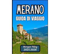 MERANO GUIDA DI VIAGGIO 2025 2026: Scopri centri termali, percorsi panoramici e piazze storiche