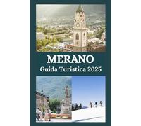 MERANO Guida turistica 2025: Scopri l'eleganza alpina, i centri termali e il fascino altoatesino nella gemma nascosta d'Italia