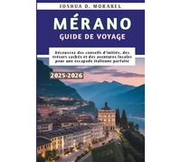 MÉRANO GUIDE DE VOYAGE 2025-2026: Découvrez des conseils d'initiés, des trésors cachés et des aventures locales pour une escapade italienne parfaite