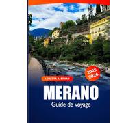 Merano Guide de Voyage 2025-2026: Découvrez l’évasion alpine italienne : thermes, randonnées, sites incontournables et aventures