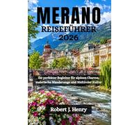 MERANO REISEFÜHRER 2026: Ihr perfekter Begleiter für alpinen Charme, malerische Wanderwege und Südtiroler Kultur