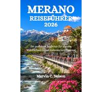 MERANO REISEFÜHRER 2026: Ihr perfekter Begleiter für alpines Wohlbefinden und italienischen Charme