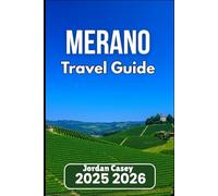 MERANO TRAVEL GUIDE 2025 2026: Explore Trails, Vineyards, and Hidden Corners of South Tyrol