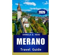 MERANO TRAVEL GUIDE 2026: A Story of Culture, Cuisine, and Endless Adventure”