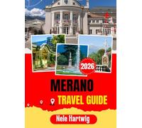 MERANO TRAVEL GUIDE 2026: Discover Bolzano, the Dolomites, Castel Tirol, and the Best of South Tyrol - With Insider Tips on Where to Eat, Sleep, Hike, and Unwind in One of Italy's Most Rewarding Towns