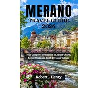 MERANO TRAVEL GUIDE 2026: Your Complete Companion to Alpine Charm, Scenic Trails and South Tyrolean Culture
