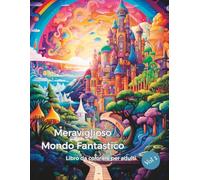 Meraviglioso Mondo Fantastico - Libro da colorare per adulti: 50 illustrazioni incantate di case da sogno e castelli fiabeschi - da colorare per rilassarsi e viaggiare con la fantasia