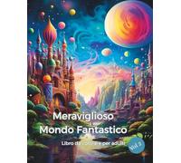 Meraviglioso Mondo Fantastico - Libro da colorare per adulti: 50 illustrazioni incantate di case da sogno e castelli fiabeschi - da colorare per rilassarsi e viaggiare con la fantasia