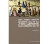 Mercaderes De Lienzos Vestidos De Seda: Los Ruiz. Los Tejidos Y La Ind