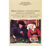 Mercaderes y Financieros Vascos y Riojan: En Castilla y en Europa en el tránsito de la Edad Media a la Moderna: 6 (Colección de Historia)