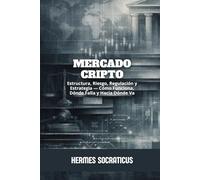 Mercado Cripto: Estructura, Riesgo, Regulación y Estrategia - Cómo Funciona, Dónde Falla y Hacia Dónde Va (Blockchain, Criptoeconomía y el Futuro de las Estructuras Digitales)