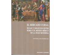 Mercado Curial, El. bulas y negocios Entre Roma y El Mundo Ibérico En La Edad Moderna: 7 (Cátedra Simón Ruiz)