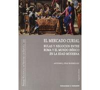 MERCADO CURIAL, EL. (SEGUNDA EDICIÓN). BULAS Y NEGOCIOS ENTRE ROMA Y EL MUNDO IBÉRICO EN LA EDAD MODERNA: 7 (Cátedra Simón Ruiz)