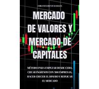 Mercado de valores y mercado de capitales: Método para empezar desde cero, crear ingresos con 500 empresas, hacer crecer el dinero y replicar el mercado