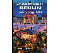MERCADO NAVIDEÑO DE BERLÍN GUÍA DE VIAJE 2025: Experiencias diseñadas para familias, parejas y aventureros en solitario.