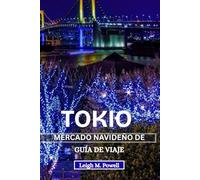 MERCADO NAVIDEÑO DE TOKIO GUÍA DE VIAJE 2025: Una guía privilegiada para celebrar la Navidad en el corazón de Japón
