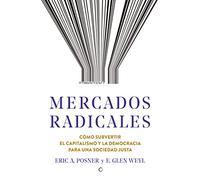 Mercados radicales: Cómo subvertir el capitalismo y la democracia para lograr una sociedad justa (ECONOMIA)
