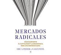Mercados radicales: Cómo subvertir el capitalismo y la democracia para lograr una sociedad justa (ECONOMIA)