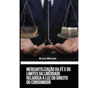 MERCANTILIZAÇÃO DA FÉ E OS LIMITES DA LIBERDADE RELIGIOSA À LUZ DO DIREITO DO CONSUMIDOR