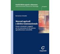 Mercati agricoli e diritto transnazionale. Forme, strumenti e soggetti per la costruzione di un sistema agroalimentare sostenibile (Studi di diritto agrario e alimentare)