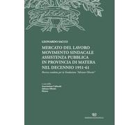 Mercato del lavoro, movimento sindacale, assistenza pubblica in provincia di Matera nel decennio 1951-61. Ricerca condotta per la Fondazione Adriano Olivetti (La storia dei luoghi)