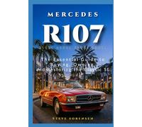 Mercedes R107: The Essential Guide to Buying, Owning, and Restoring the Classic SL (350SL 450SL 380SL 560SL)