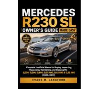 Mercedes R230 SL Owner’s Guide Made Easy: Complete Unofficial Manual to Buying, Inspecting, Diagnosing, Maintaining, and Enjoying the SL350, SL500, SL600, SL55 AMG, SL63 AMG & SL65 AMG (2002-2011)