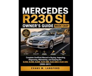 Mercedes R230 SL Owner’s Guide Made Easy: Complete Unofficial Manual to Buying, Inspecting, Diagnosing, Maintaining, and Enjoying the SL350, SL500, SL600, SL55 AMG, SL63 AMG & SL65 AMG (2002-2011)