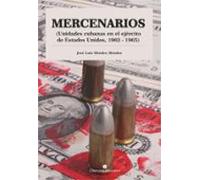 Mercenarios. Unidades Cubanas En El Ejército De Estados Unidos. 1962-1