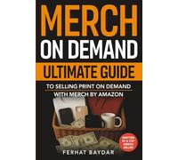 Merch On Demand: Ultimate Guide To Selling Print On Demand With Merch By Amazon (How Start a T Shirt Business Online & Making Money)