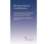 Merchant Marine miscellaneous: Hearings before the Subcommittee on Merchant Marine of the Committee on Merchant Marine and Fisheries, House of ... Congress, first session: Volume 2