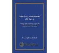 Merchant venturers of old Salem: a history of the commercial voyages of a New England family to the Indies and elsewhere in the XVIII century