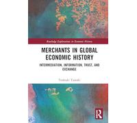 Merchants in Global Economic History: Intermediation, Information, Trust, and Exchange (Routledge Explorations in Economic History)