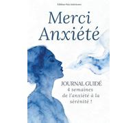 Merci Anxiété | Journal Guidé Quotidien pour Soulager Stress et Anxiété en 10 minutes/jour: Comprends, Apaise et Transforme ton Anxiété pour Retrouver Sérénité et Paix Intérieure
