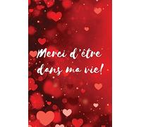 Merci d'être dans ma vie: Carnet de notes - cadeau pour la journée du Saint Valentin - 120 pages avec Papier Ligné Petit Format (15.24 x 22.86 cm).