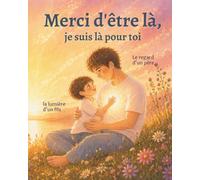 Merci d'être là, je suis là pour toi: Le regard d’un père, la lumière d’un fils