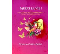 Merci la Vie !: 26 clés de métamorphose pour l'incarner en soi