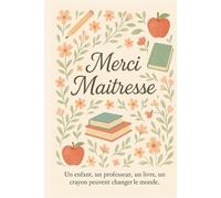Merci Maîtresse - Carnet Élégant de 100 Pages à Offrir: Un joli carnet ligné à offrir à la maîtresse en fin d’année scolaire - Idée cadeau pratique et pleine de tendresse