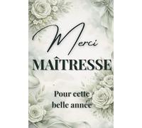Merci Maîtresse, pour cette belle année: Carnet de Notes: Cadeau Personnalisé & Original de fin d'année pour une Enseignante / Institutrice (école maternelle, primaire...)